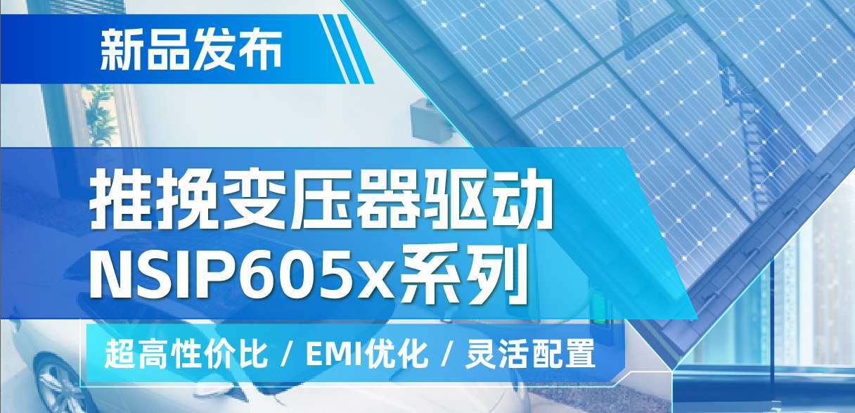 galaxy银河首页推出高性价比的推挽变压器驱动NSIP605x系列，支持客户多样化灵活设计